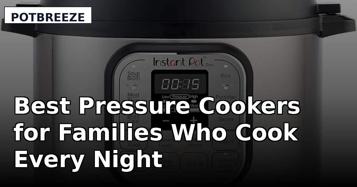 Best Pressure Cookers for Families Who Cook Every Night